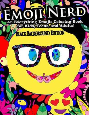 Book cover for Emoji Nerd- An Everything Emojis Coloring Book for Kids, Teens, and Adults!