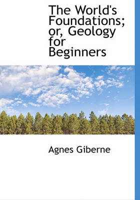 Book cover for The World's Foundations; Or, Geology for Beginners