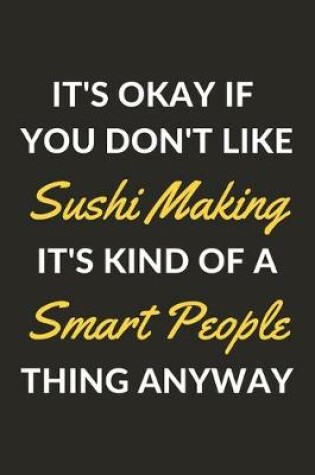 Cover of It's Okay If You Don't Like Sushi Making It's Kind Of A Smart People Thing Anyway