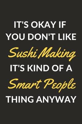 Book cover for It's Okay If You Don't Like Sushi Making It's Kind Of A Smart People Thing Anyway