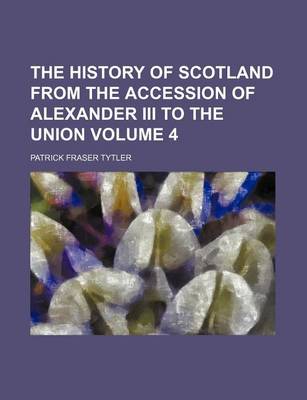 Book cover for The History of Scotland from the Accession of Alexander III to the Union Volume 4