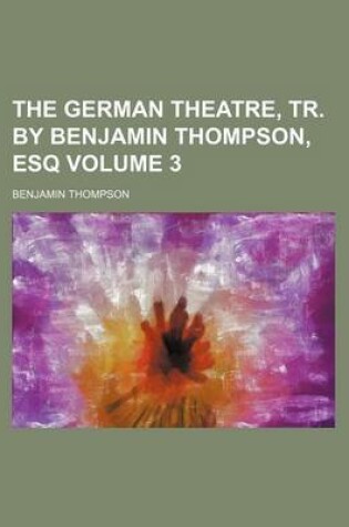 Cover of The German Theatre, Tr. by Benjamin Thompson, Esq Volume 3