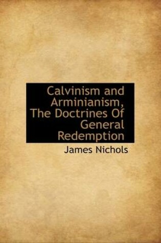 Cover of Calvinism and Arminianism, the Doctrines of General Redemption