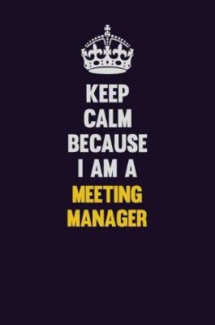 Cover of Keep Calm Because I Am A Meeting Manager