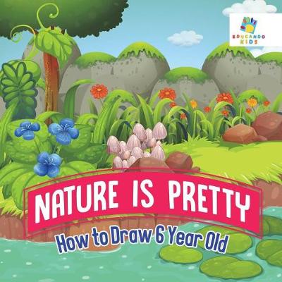 Book cover for Nature is Pretty How to Draw 6 Year Old