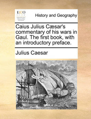 Book cover for Caius Julius Caesar's Commentary of His Wars in Gaul. the First Book, with an Introductory Preface.