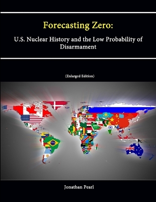 Book cover for Forecasting Zero: U.S. Nuclear History and the Low Probability of Disarmament [Enlarged Edition]