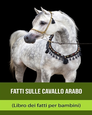 Book cover for Fatti sulle Cavallo arabo (Libro dei fatti per bambini)
