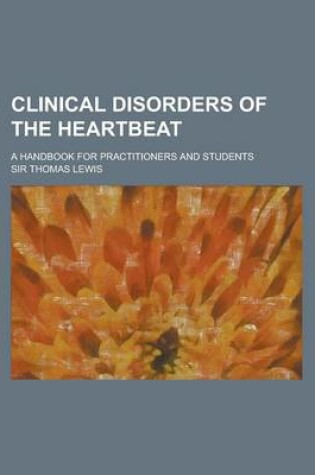Cover of Clinical Disorders of the Heartbeat; A Handbook for Practitioners and Students