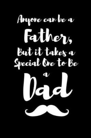 Cover of Anyone can be a Father, But it takes a Special One to Be a Dad