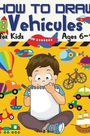 Cover of HOW TO DRAW Vehicules for Kids Ages 6-12