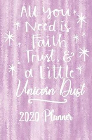 Cover of All You Need Is Faith, Trust and A Little Unicorn Dust 2020 Planner