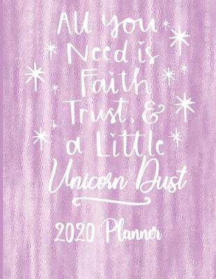 Book cover for All You Need Is Faith, Trust and A Little Unicorn Dust 2020 Planner