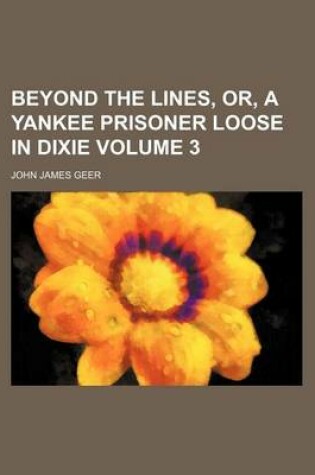 Cover of Beyond the Lines, Or, a Yankee Prisoner Loose in Dixie Volume 3