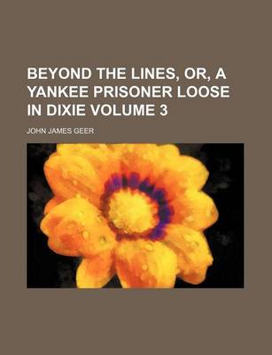 Book cover for Beyond the Lines, Or, a Yankee Prisoner Loose in Dixie Volume 3