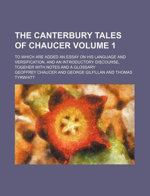 Book cover for The Canterbury Tales of Chaucer; To Which Are Added an Essay on His Language and Versification, and an Introductory Discourse, Togeher with Notes and a Glossary Volume 1