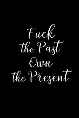 Book cover for Fuck the Past Own the Present