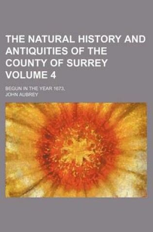 Cover of The Natural History and Antiquities of the County of Surrey Volume 4; Begun in the Year 1673,