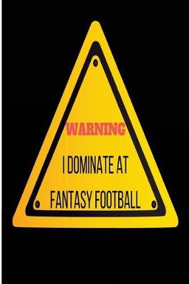 Book cover for Warning I Dominate At Fantasy Football