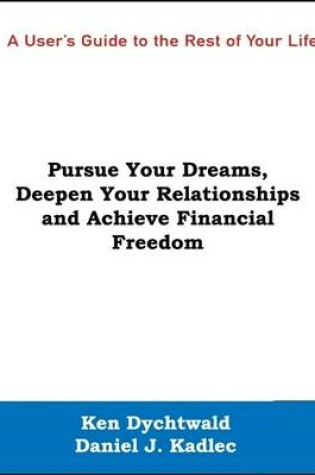 Cover of A User's Guide to the Rest of Your Life: Pursue Your Dreams, Deepen Your Relationships and Achieve Financial Freedom
