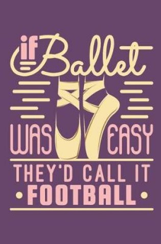 Cover of If Ballet Was Easy They'd Call It Football