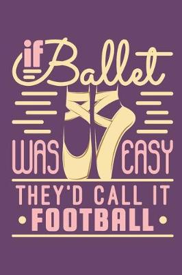 Book cover for If Ballet Was Easy They'd Call It Football