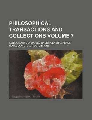 Book cover for Philosophical Transactions and Collections Volume 7; Abridged and Disposed Under General Heads