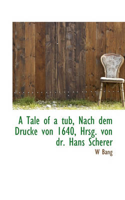 Book cover for A Tale of a Tub, Nach Dem Drucke Von 1640, Hrsg. Von Dr. Hans Scherer