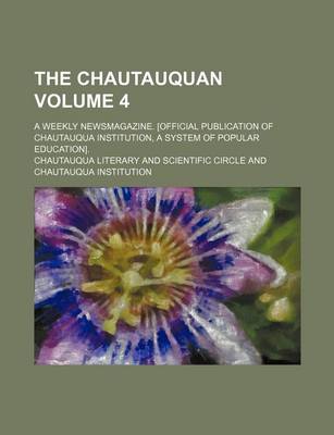 Book cover for The Chautauquan Volume 4; A Weekly Newsmagazine. [Official Publication of Chautauqua Institution, a System of Popular Education].