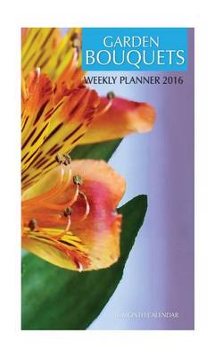 Book cover for Garden Bouquets Weekly Planner 2016