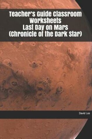 Cover of Teacher's Guide Classroom Worksheets Last Day on Mars (Chronicle of the Dark Star)