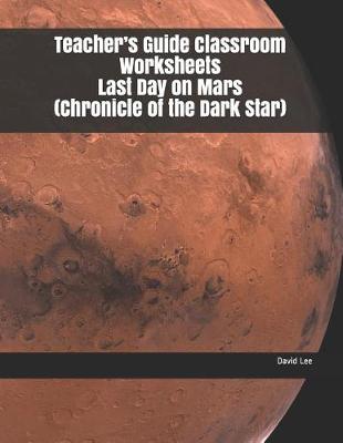 Book cover for Teacher's Guide Classroom Worksheets Last Day on Mars (Chronicle of the Dark Star)