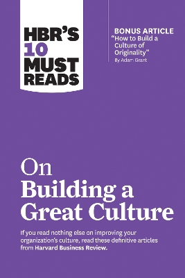 Book cover for HBR's 10 Must Reads on Building a Great Culture (with bonus article "How to Build a Culture of Originality" by Adam Grant)