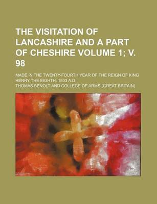 Book cover for The Visitation of Lancashire and a Part of Cheshire Volume 1; V. 98; Made in the Twenty-Fourth Year of the Reign of King Henry the Eighth, 1533 A.D.