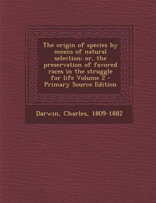 Book cover for The Origin of Species by Means of Natural Selection; Or, the Preservation of Favored Races in the Struggle for Life Volume 2 - Primary Source Edition