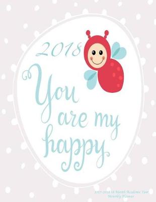 Cover of 2018 You Are My Happy- 2017-2018 18 Month Academic Year Monthly Planner
