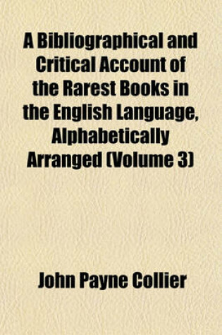 Cover of A Bibliographical and Critical Account of the Rarest Books in the English Language, Alphabetically Arranged (Volume 3)