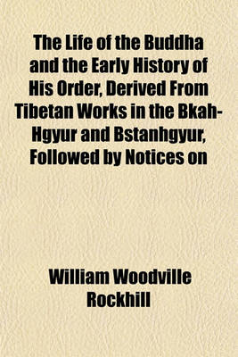 Book cover for The Life of the Buddha and the Early History of His Order, Derived from Tibetan Works in the Bkah-Hgyur and Bstanhgyur, Followed by Notices on