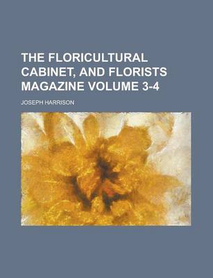 Book cover for The Floricultural Cabinet, and Florists Magazine Volume 3-4