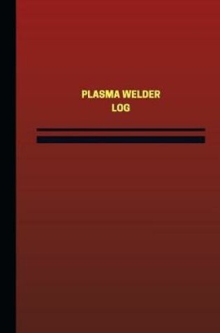 Cover of Plasma Welder Log (Logbook, Journal - 124 pages, 6 x 9 inches)