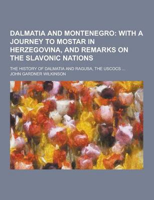 Book cover for Dalmatia and Montenegro; The History of Dalmatia and Ragusa, the Uscocs ...