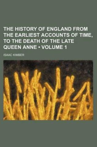 Cover of The History of England from the Earliest Accounts of Time, to the Death of the Late Queen Anne (Volume 1)