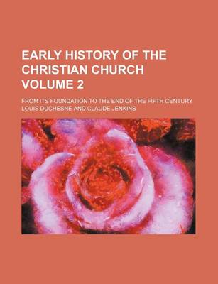 Book cover for Early History of the Christian Church; From Its Foundation to the End of the Fifth Century Volume 2