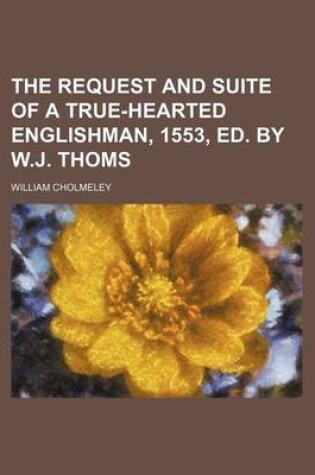 Cover of The Request and Suite of a True-Hearted Englishman, 1553, Ed. by W.J. Thoms