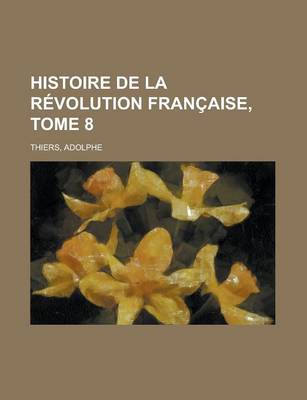 Book cover for Histoire de La Revolution Francaise, Tome 8