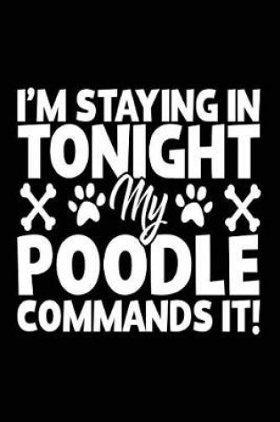 Cover of I'm Staying In Tonight My Poodle Commands It!