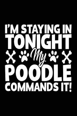 Book cover for I'm Staying In Tonight My Poodle Commands It!