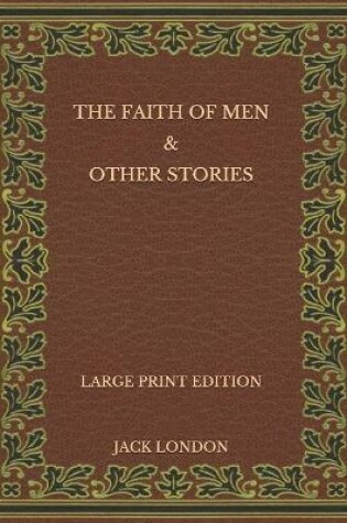 Cover of The Faith of Men & Other Stories - Large Print Edition