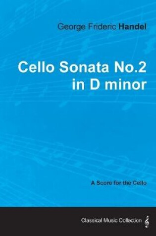 Cover of George Frideric Handel - Cello Sonata No.2 in D Minor - A Score for the Cello