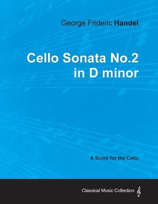 Book cover for George Frideric Handel - Cello Sonata No.2 in D Minor - A Score for the Cello